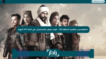 «المؤسس عثمان» الحلقة 192.. موعد عرض المسلسل على قناة ATV اليوم